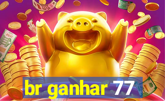 br ganhar 77